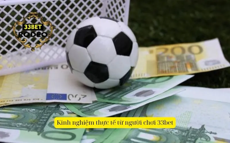 Kinh nghiệm thực tế từ người chơi 33bet