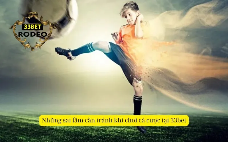 Những sai lầm cần tránh khi chơi cá cược tại 33bet