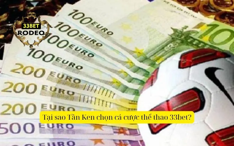 Tại sao Tần Ken chọn cá cược thể thao 33bet